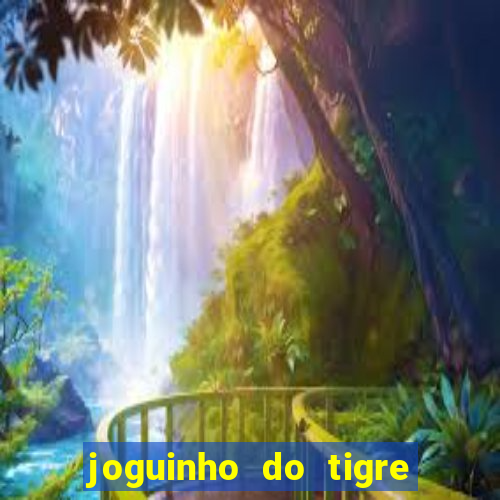 joguinho do tigre para ganhar dinheiro